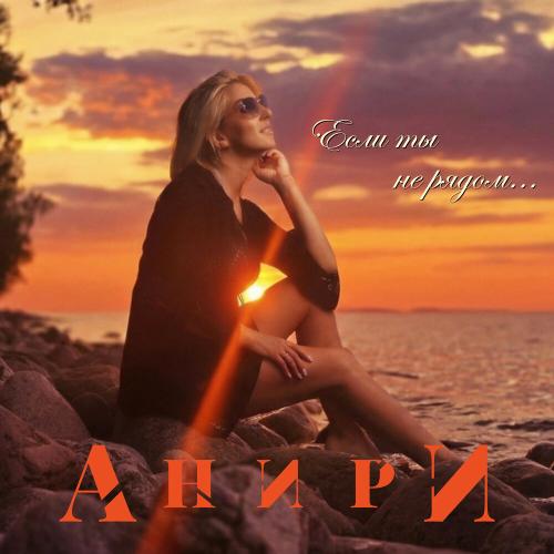 Анири - Если ты не рядом…