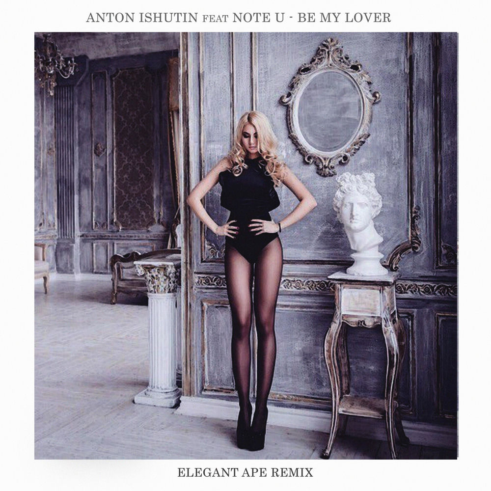 Be My Lover (Elegant Ape Remix) (Feat. Elegant Ape) - Anton Ishutin & Note U feat. Elegant Ape