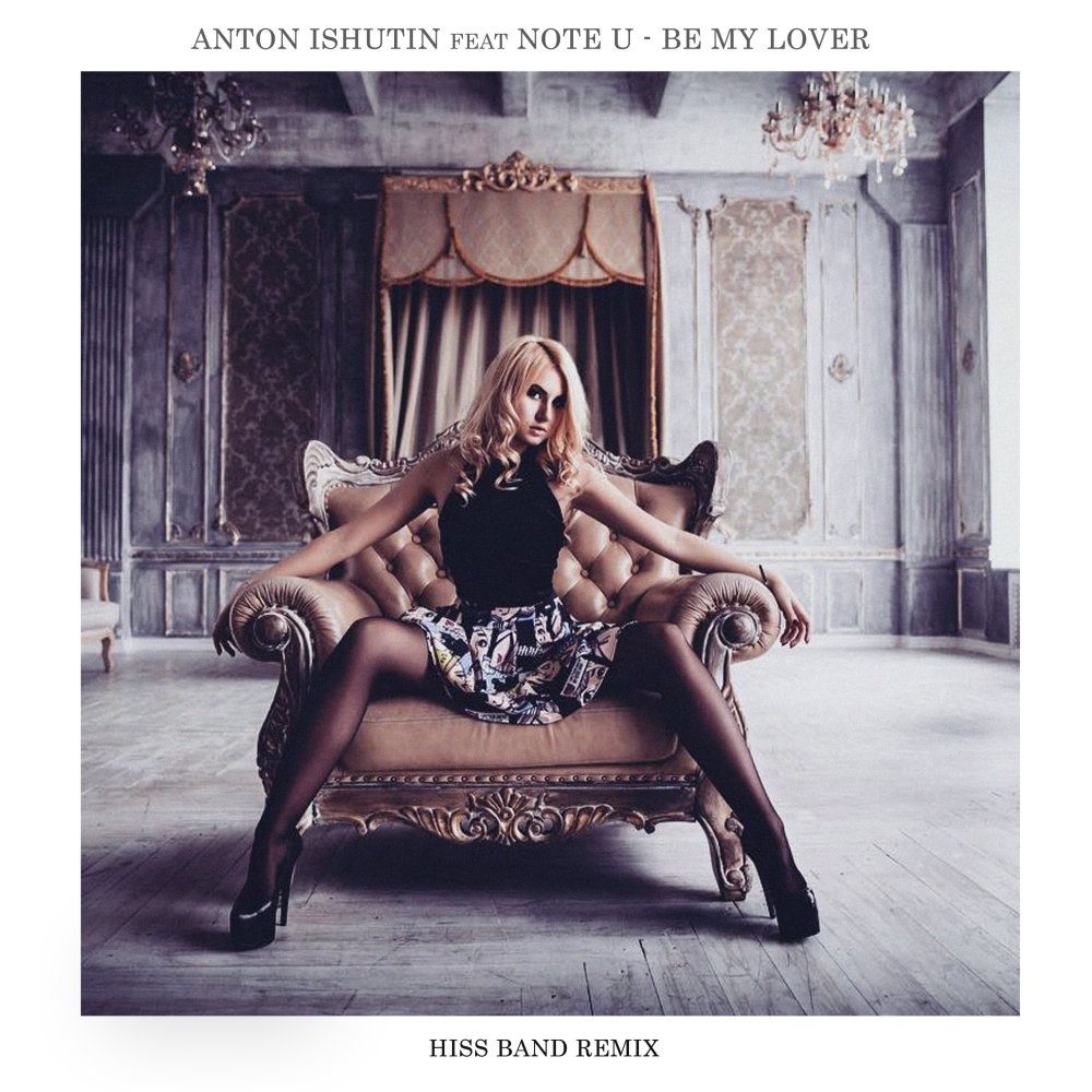 Be My Lover (Hiss Band Remix) (Feat. Hiss Band) - Anton Ishutin & Note U feat. Hiss Band