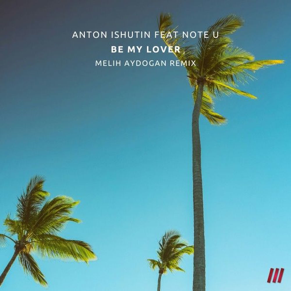 Be My Lover (Melih Aydogan Remix) (Feat. Melih Aydogan) - Anton Ishutin & Note U feat. Melih Aydogan