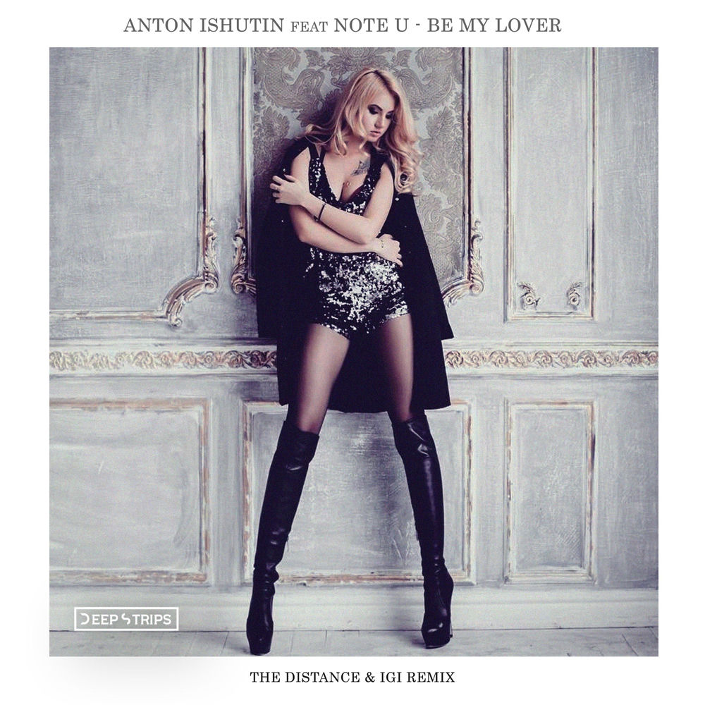 Be My Lover (The Distance;igi Remix) (Feat. The Distance & Igi) - Anton Ishutin & Note U feat. The Distance & IGI