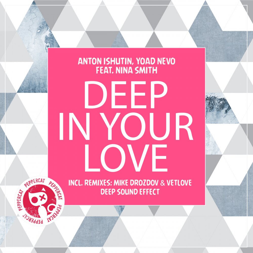 Deep In Your Love (Deep Sound Effect Remix) - Anton Ishutin, Yoad Nevo, Nina Smith & Deep Sound Effect