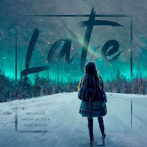 Anton Lacosta, Igor Woods & Uriy Haose - Late