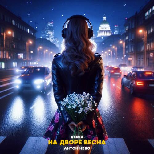 Антон Небо - На Дворе Весна (Remix)