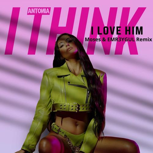 Antonia - I Think I Love Him (Moses & Emr3Ygul Remix)