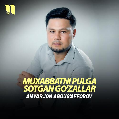 Muxabbatni pulga sotgan go'zallar - Anvarjon Abdug'afforov