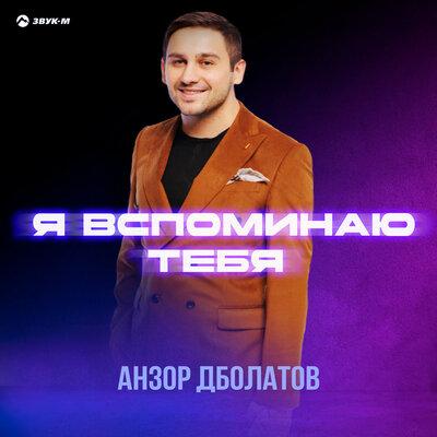 Я вспоминаю тебя - Анзор Дболатов