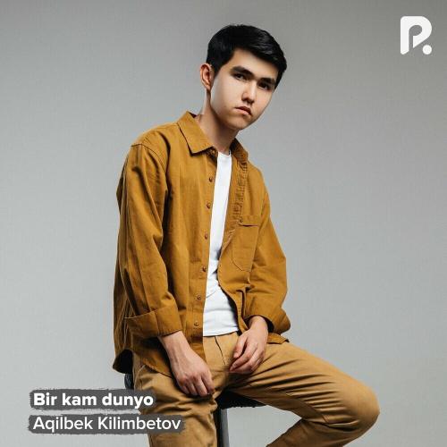 Bir Kam Dunyo - AQILBEK KILIMBETOV