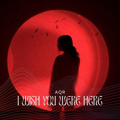 AQR - I Wish You Were Here