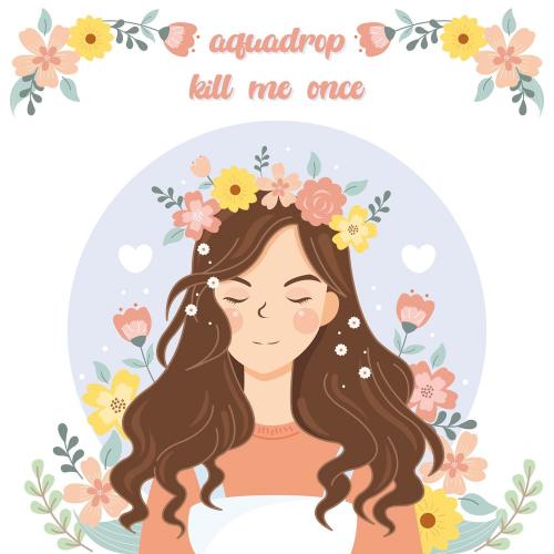Kill Me Once - Aquadrop