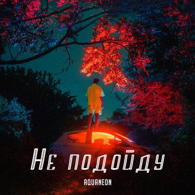 Не Подойду - AQUANEON