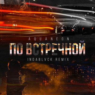 AQUANEON - По Встречной (Indablvck Remix)