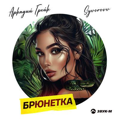 Брюнетка - Аркадий Грейк, Syvorovv