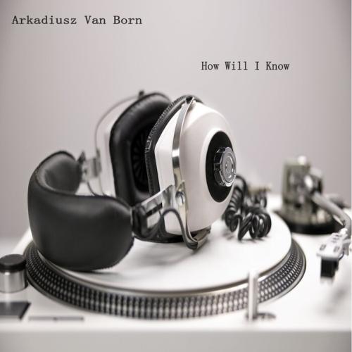 Arkadiusz Van Born - How Will I Know