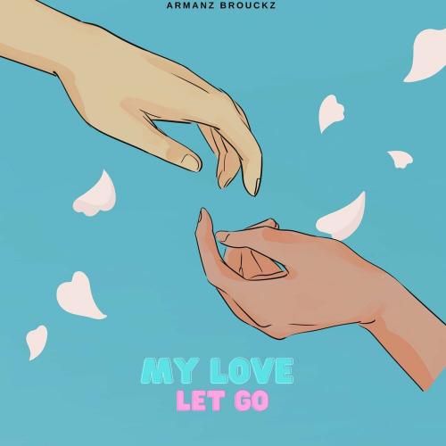 My Love Let Go - Armanz Brouckz