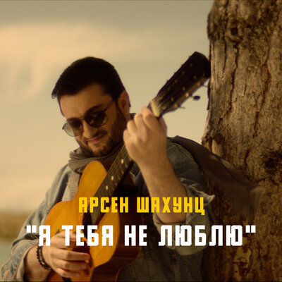 Я тебя не люблю - Арсен Шахунц