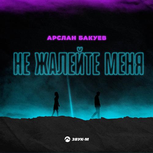Арслан Бакуев - Не жалейте меня
