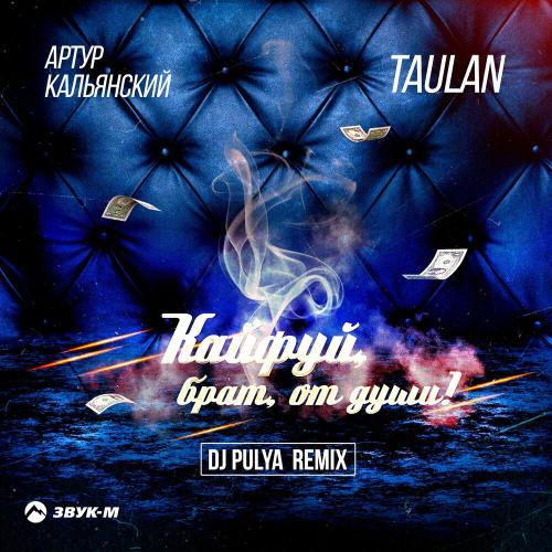 Артур Кальянский & Taulan - Кайфуй, Брат, От Души (Dj Pulya Remix)