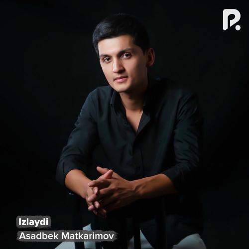 Izlaydi - Asadbek Matkarimov