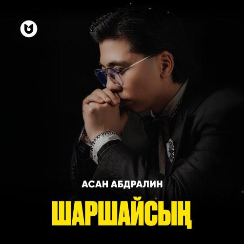 Асан Абдралин - Шаршайсың