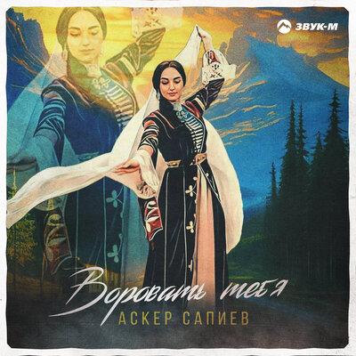 Воровать тебя - Аскер Сапиев