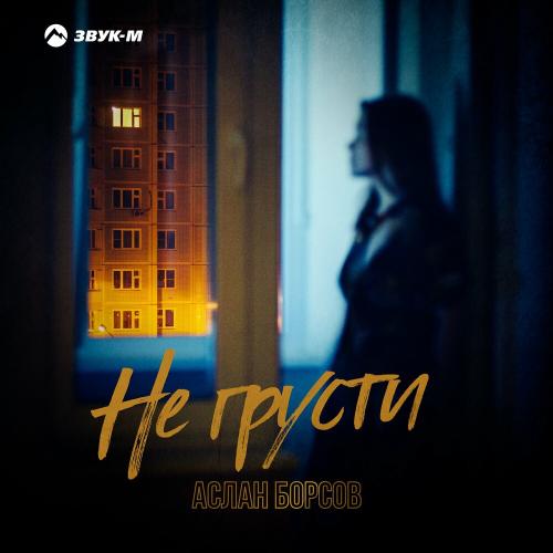 Аслан Борсов - Не Грусти