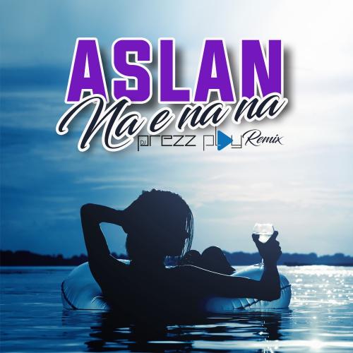 Aslan - Na E Na Na (DJ Prezzplay Radio Edit)
