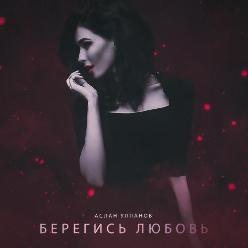 Аслан Улпанов - Берегись любовь
