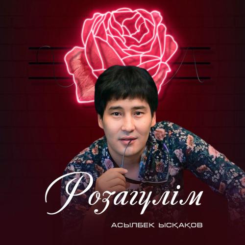 Асылбек Ысқақов - Розагүлім