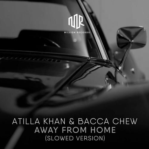 Atilla Khan & Bacca Chew - Away from Home (Slowed Version)