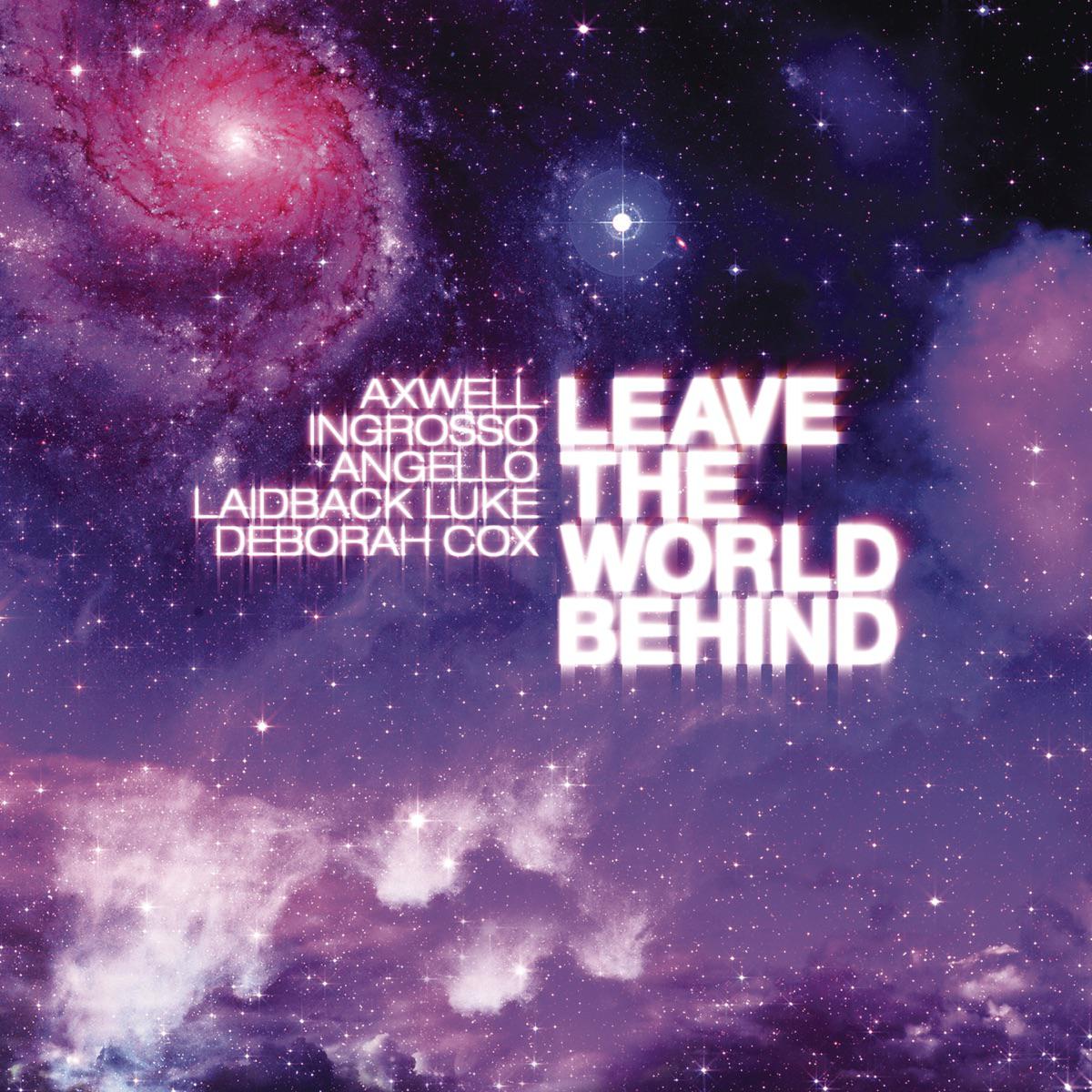 Leave The World Behind (feat. Deborah Cox) [Radio Edit] - Axwell, Sebastian Ingrosso, Angello & Laidback Luke