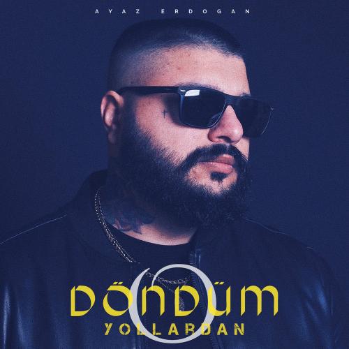 Ayaz Erdoğan - Döndüm O Yollardan
