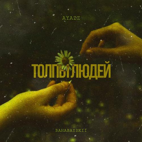 Ayazz feat. Bahabayskii - Толпы людей