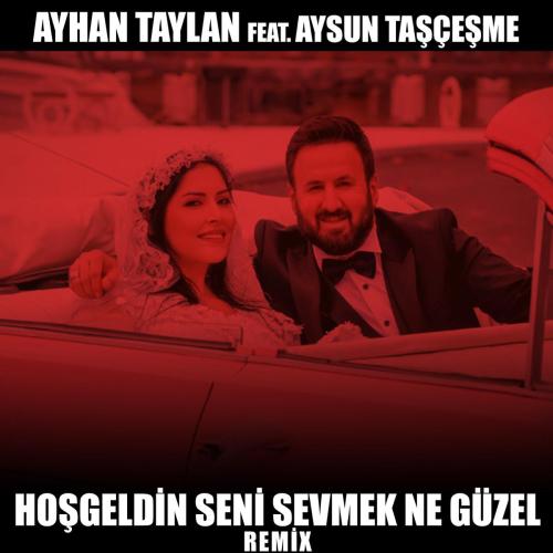 Hoşgeldin Seni Sevmek Ne Güzel (feat. Aysun Taşçeşme) [İbrahim Çelik Remix] - Ayhan Taylan