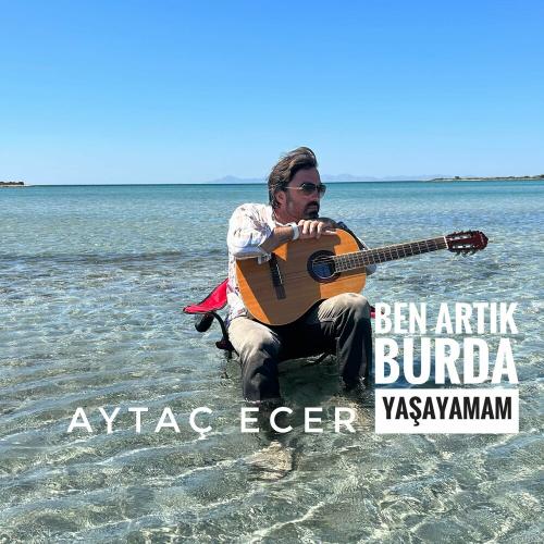 Ben Artık Burda Yaşayamam - aytaç ecer