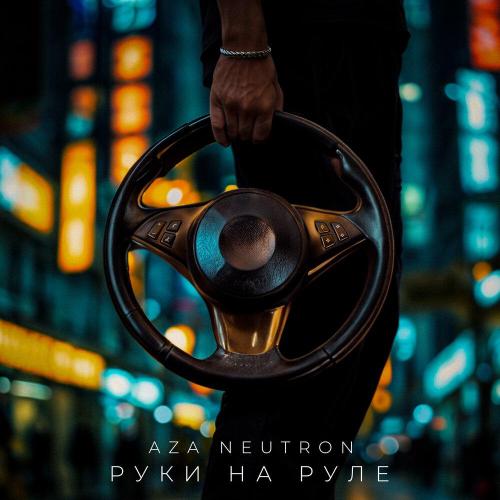 Руки на руле - Aza Neutron