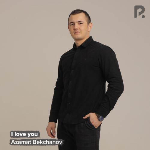 I love you - Azamat Bekchanov
