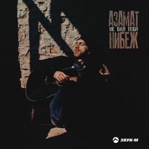 Азамат Нибеж - Не для тебя
