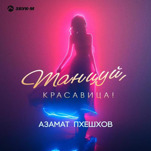 Азамат Пхешхов - Танцуй, Красавица!