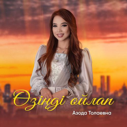 Азода Толаевна - Өзіңді ойлап