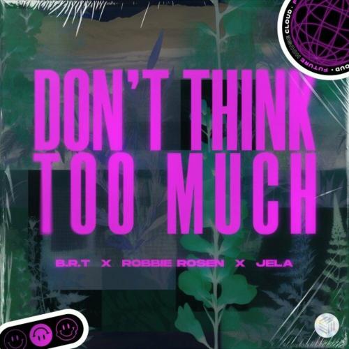 B.R.T feat. Robbie Rosen x JeLa - Dont Think Too Much