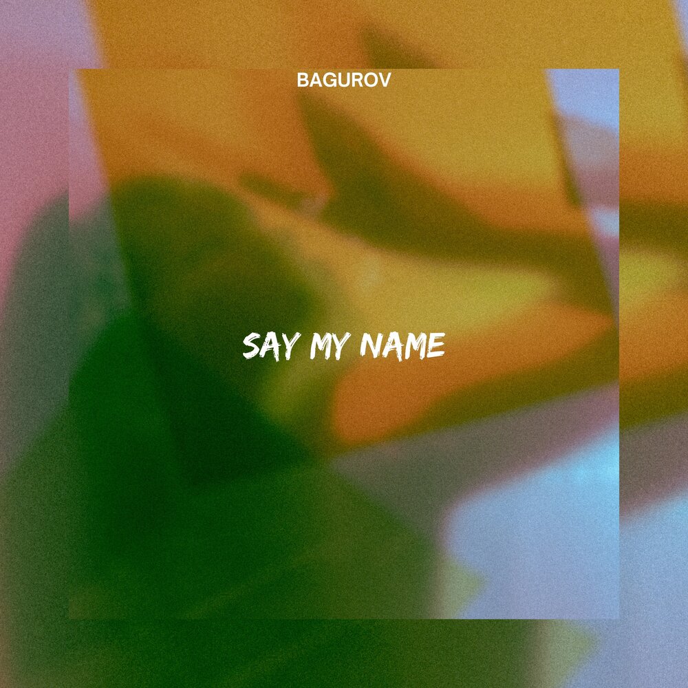 SAY MY NAME - BAGUROV