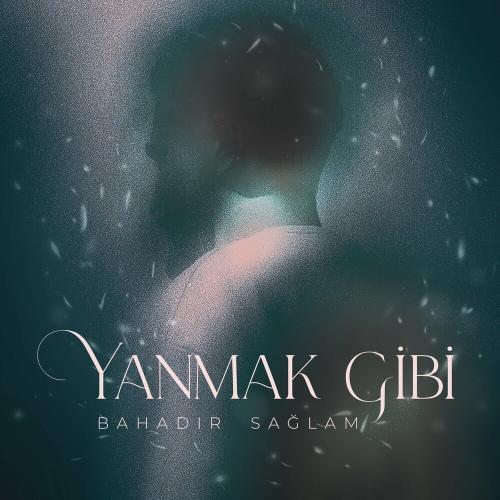 Bahadır Sağlam - Yanmak Gibi
