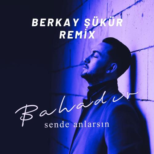 Bahadır - Sende Anlarsın (Berkay Şükür Remix)
