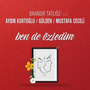Bahadır Tatlıöz - Ben de Özledim