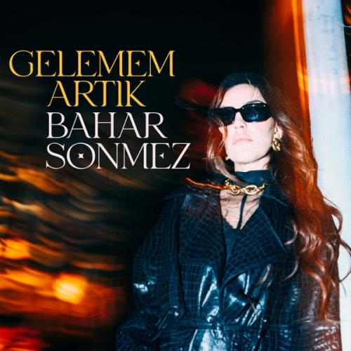 Bahar Sönmez - Gelemem Artık
