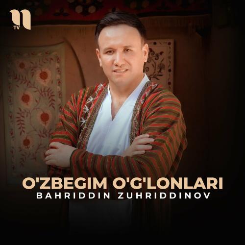 Bahriddin Zuhriddinov - O'zbegim O'g'lonlari