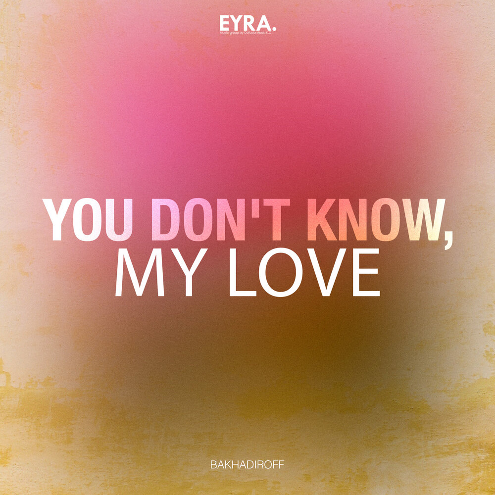 You don't know, my love - BAKHADIROFF