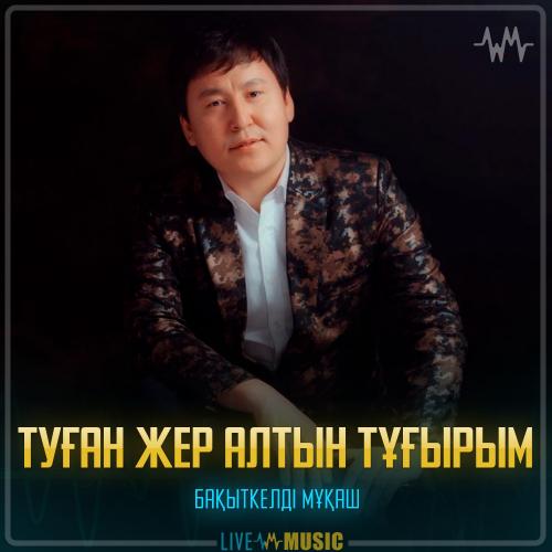 Бақыткелді Мұқаш - Туған жер алтын тұғырым