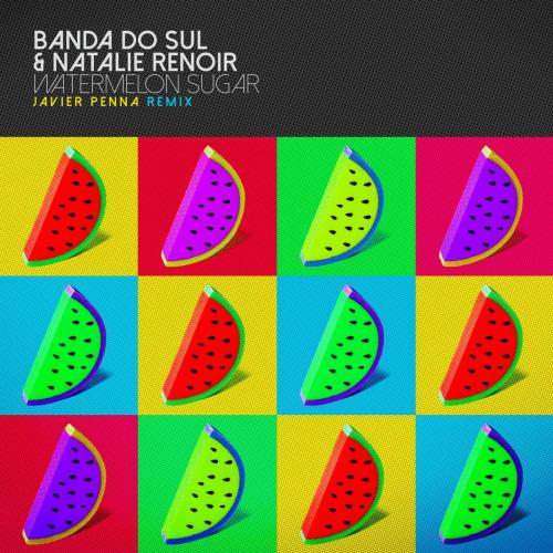 Banda do Sul & Natalie Renoir - Watermelon Sugar (Javier Penna Remix)